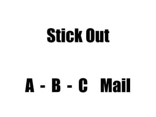 Stick Out
A - B - C Mail
 