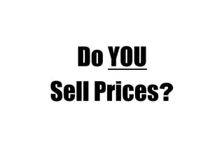 Do YOU
Sell Prices?
 