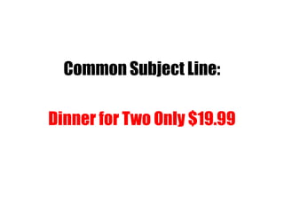 Common Subject Line:
Dinner for Two Only $19.99
 