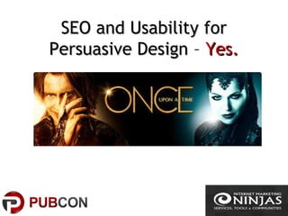 SEO and Usability forSEO and Usability for
Persuasive DesignPersuasive Design – Yes.Yes.
 