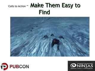 Calls to Action – Make Them Easy toMake Them Easy to
FindFind
 