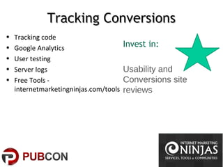 Tracking ConversionsTracking Conversions
• Tracking code
• Google Analytics
• User testing
• Server logs
• Free Tools -
internetmarketingninjas.com/tools
Invest in:
Usability and
Conversions site
reviews
 