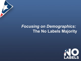 Focusing on Demographics:  The No Labels Majority 