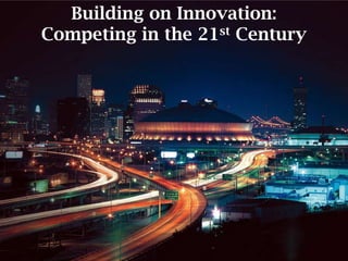 Building on Innovation:
Competing in the 21st Century
 