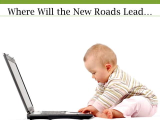 Where Will the New Roads Lead…
 