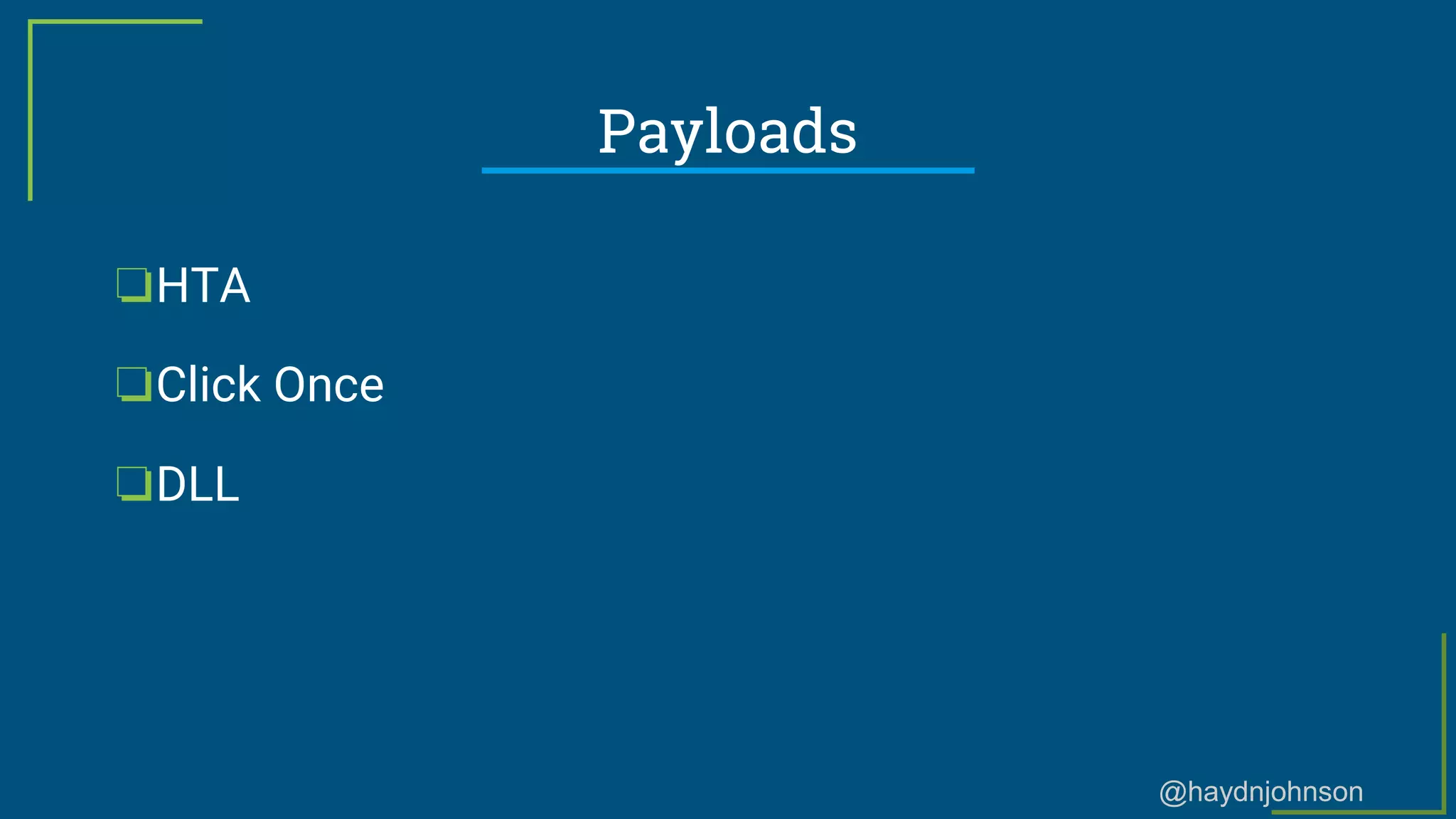 @haydnjohnson
Payloads
❏HTA
❏Click Once
❏DLL
 