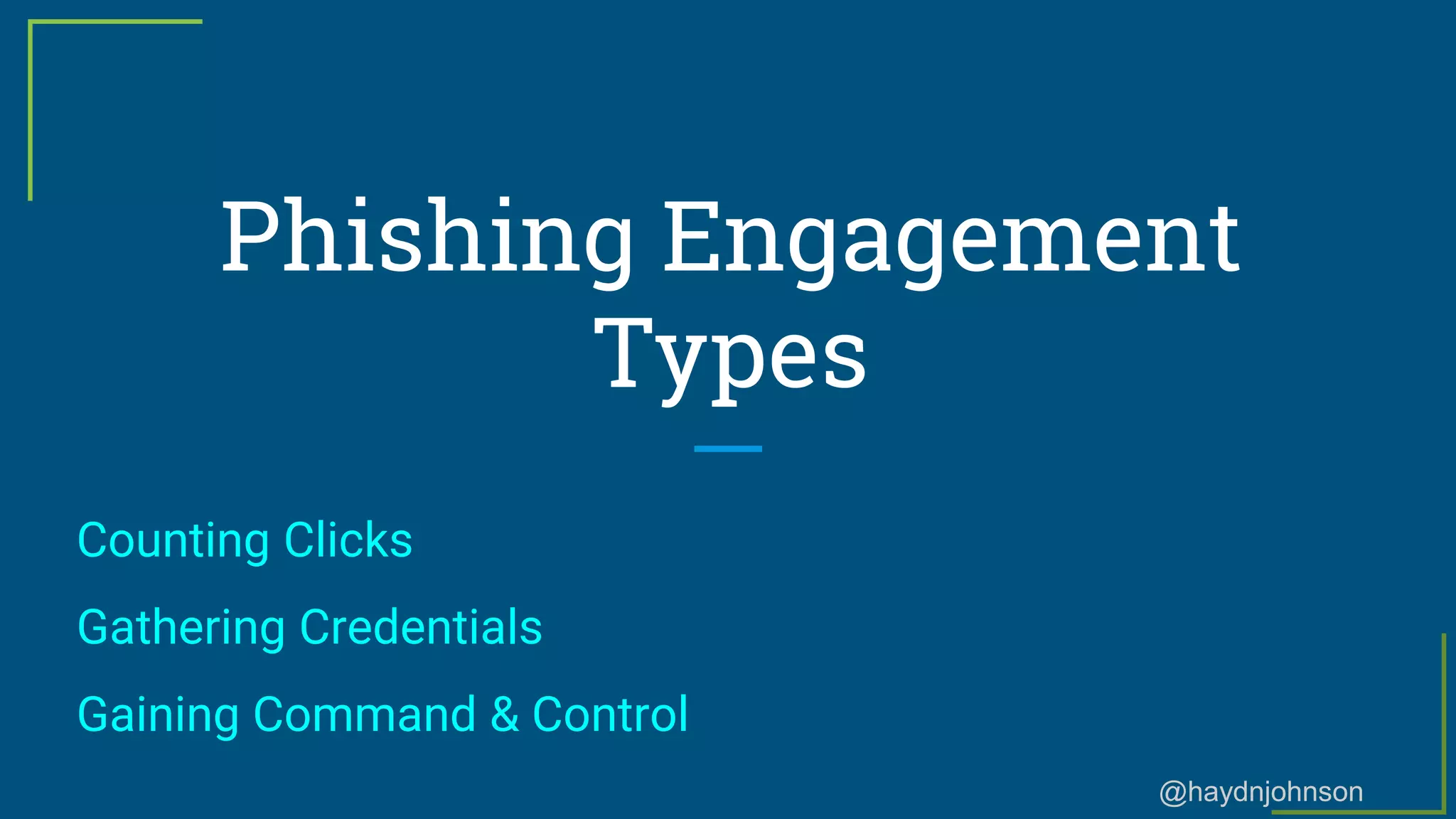 @haydnjohnson
Phishing Engagement
Types
Counting Clicks
Gathering Credentials
Gaining Command & Control
 