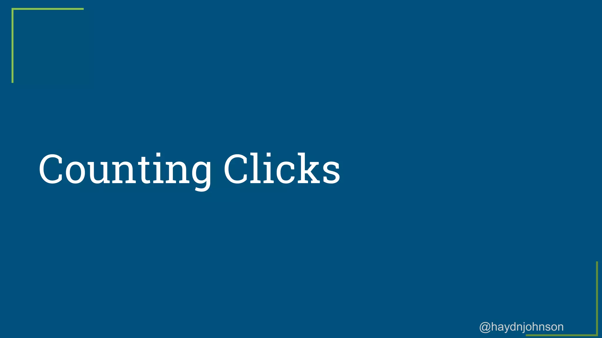 @haydnjohnson
Counting Clicks
 