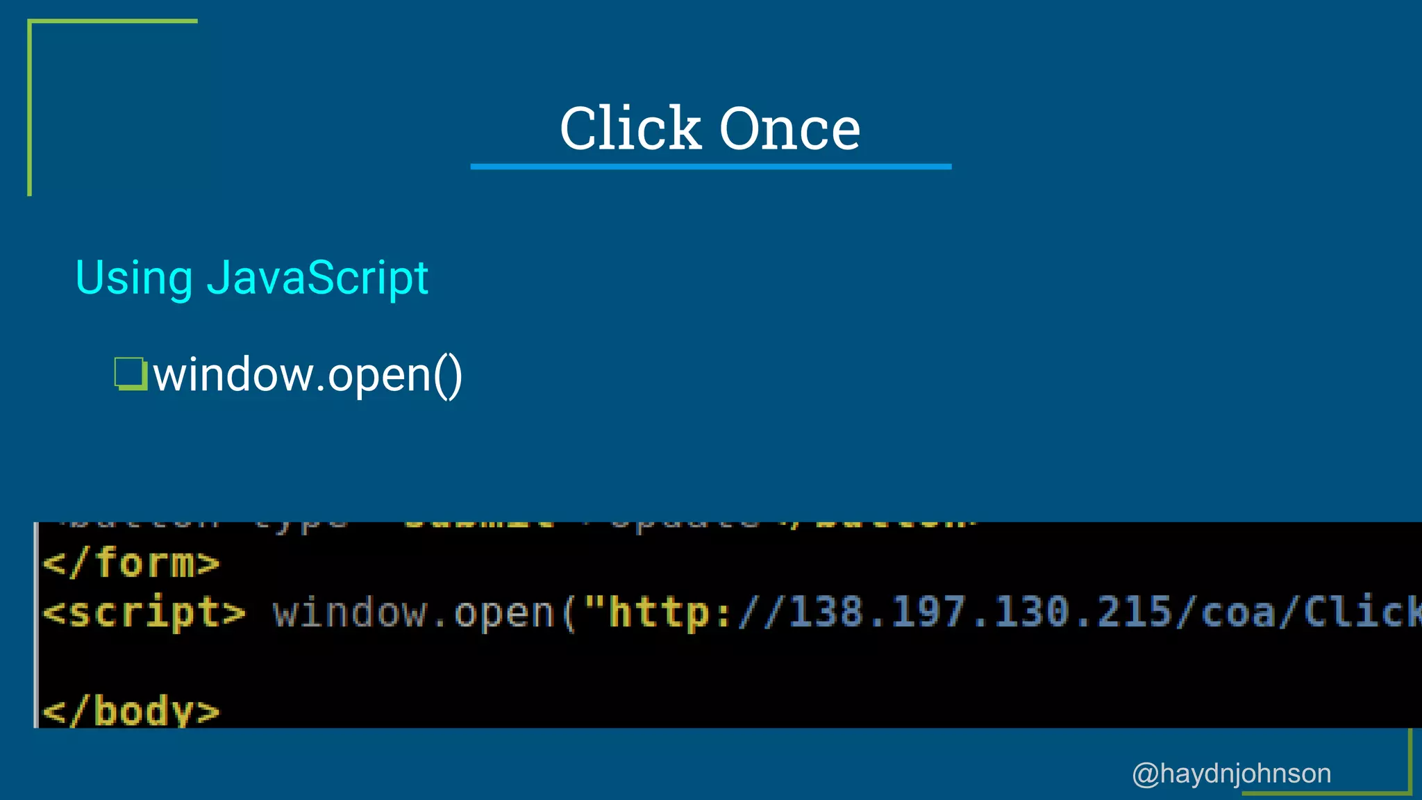 @haydnjohnson
Click Once
Using JavaScript
❏window.open()
 