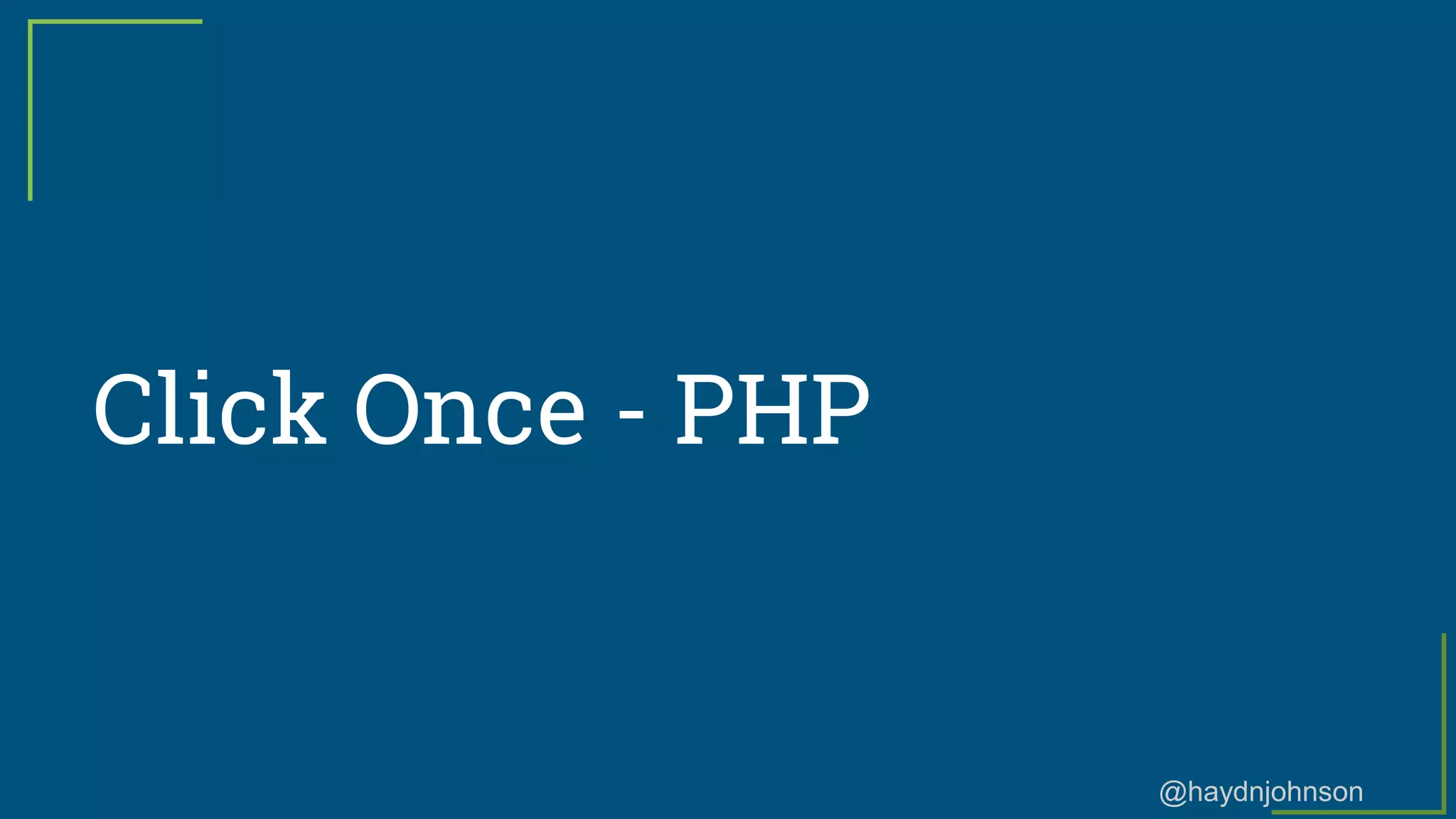 @haydnjohnson
Click Once - PHP
 
