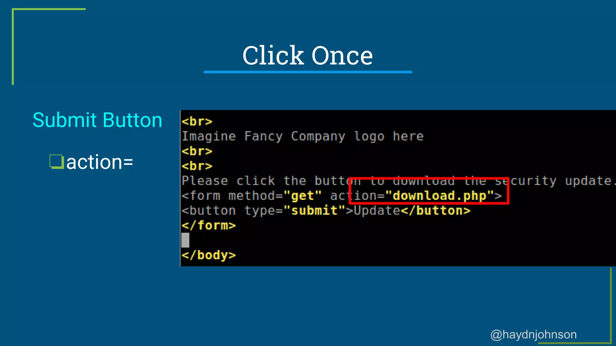 @haydnjohnson
Click Once
Submit Button
❏action=
 