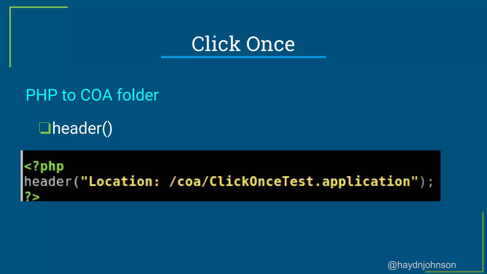 @haydnjohnson
Click Once
PHP to COA folder
❏header()
 
