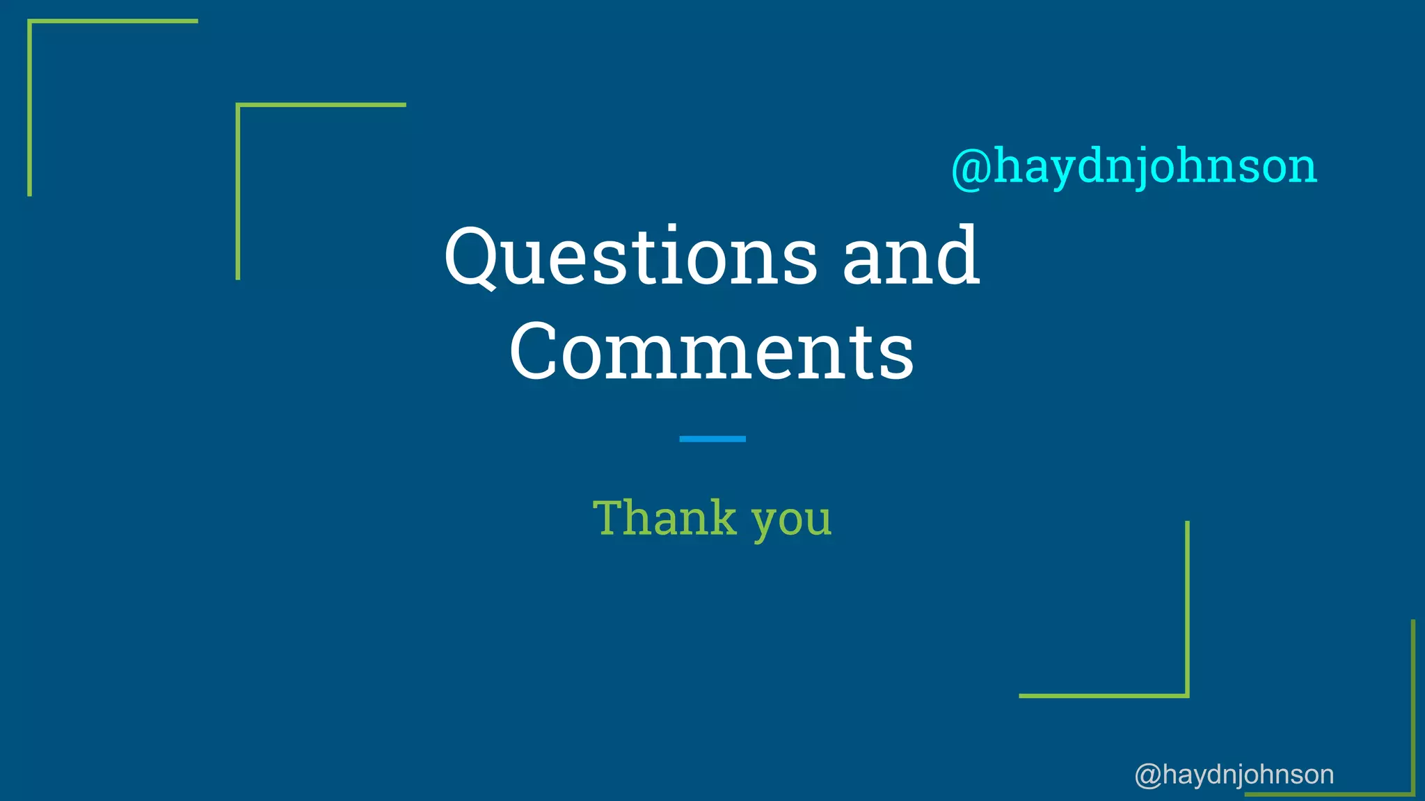 @haydnjohnson
Questions and
Comments
Thank you
@haydnjohnson
 