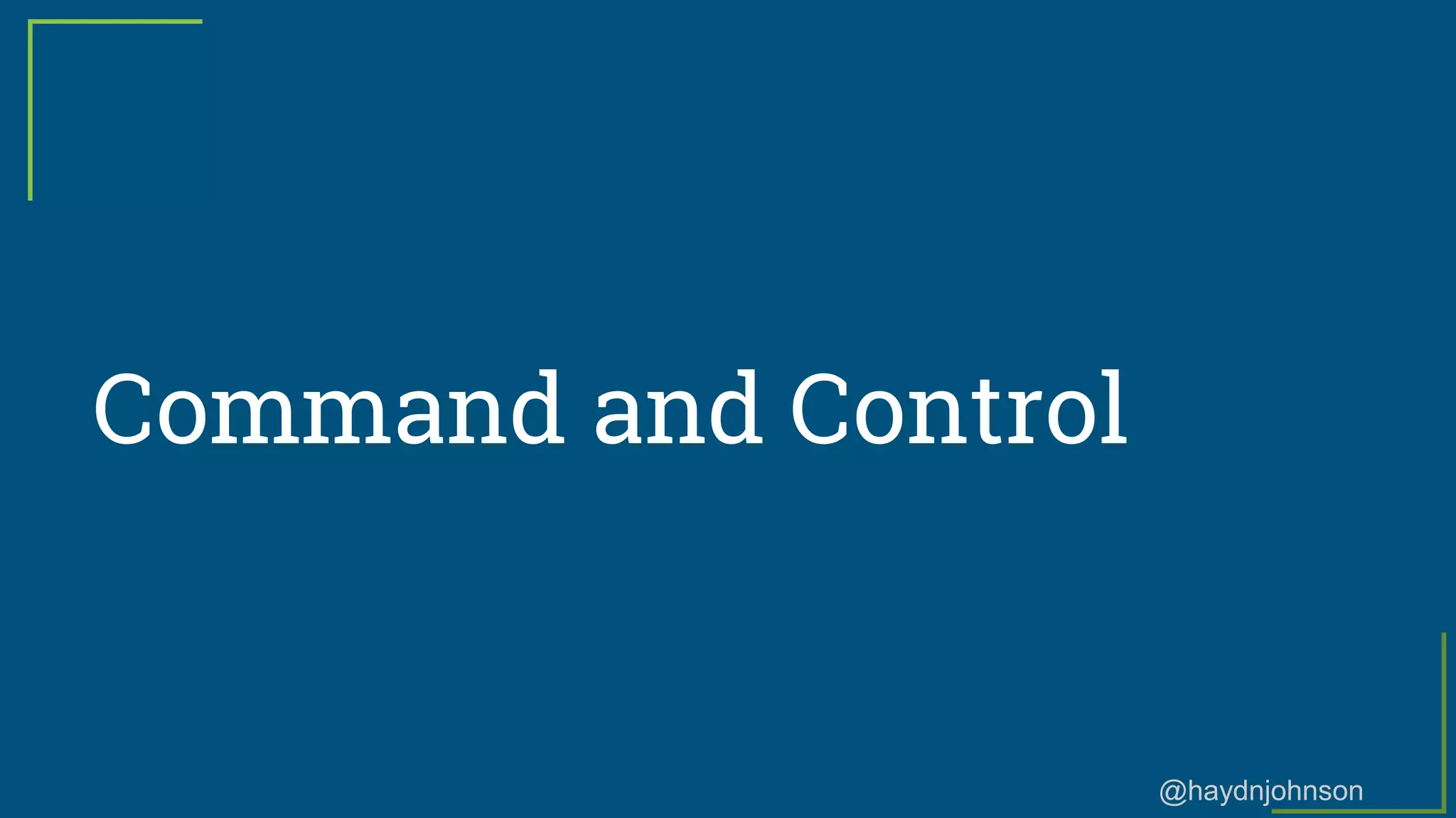 @haydnjohnson
Command and Control
 
