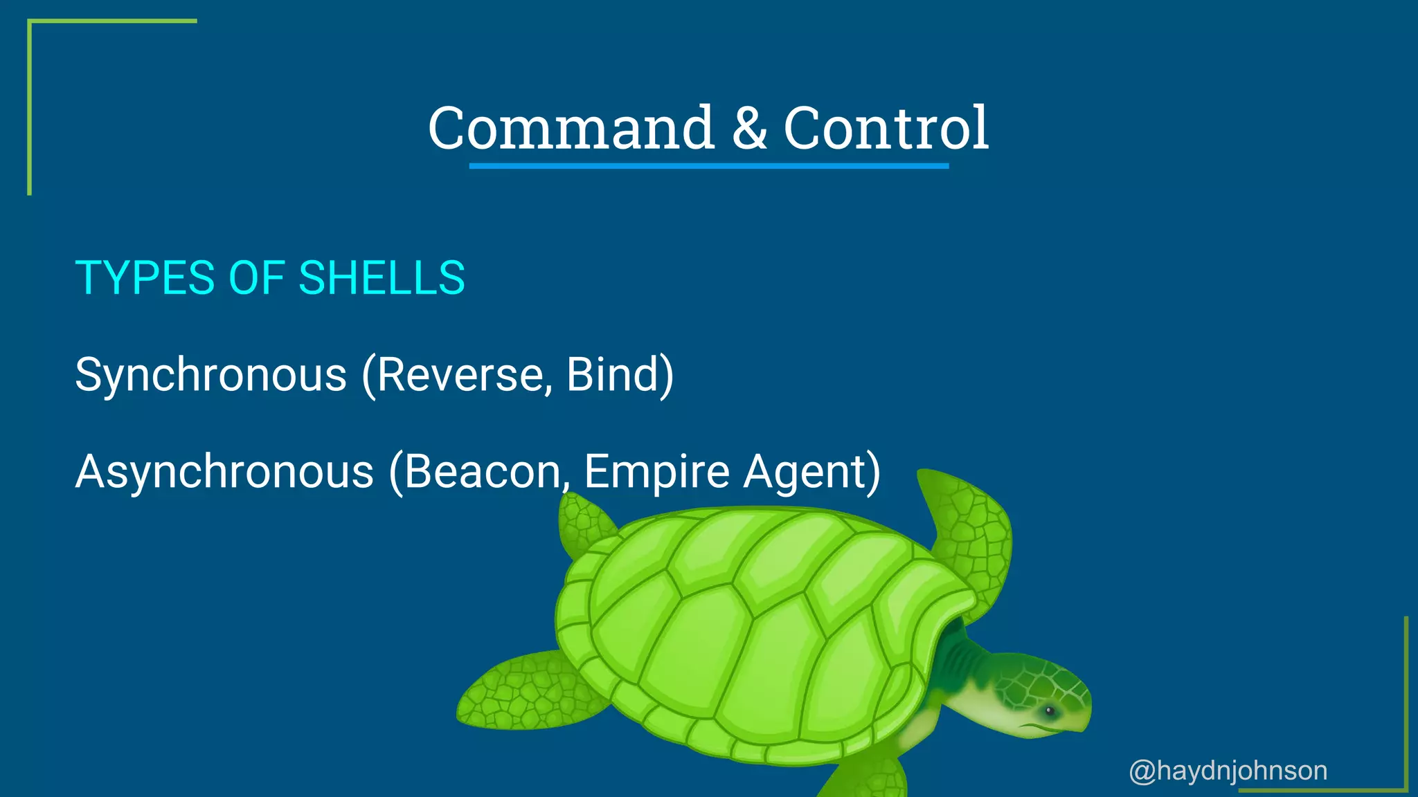 @haydnjohnson
Command & Control
TYPES OF SHELLS
Synchronous (Reverse, Bind)
Asynchronous (Beacon, Empire Agent)
 