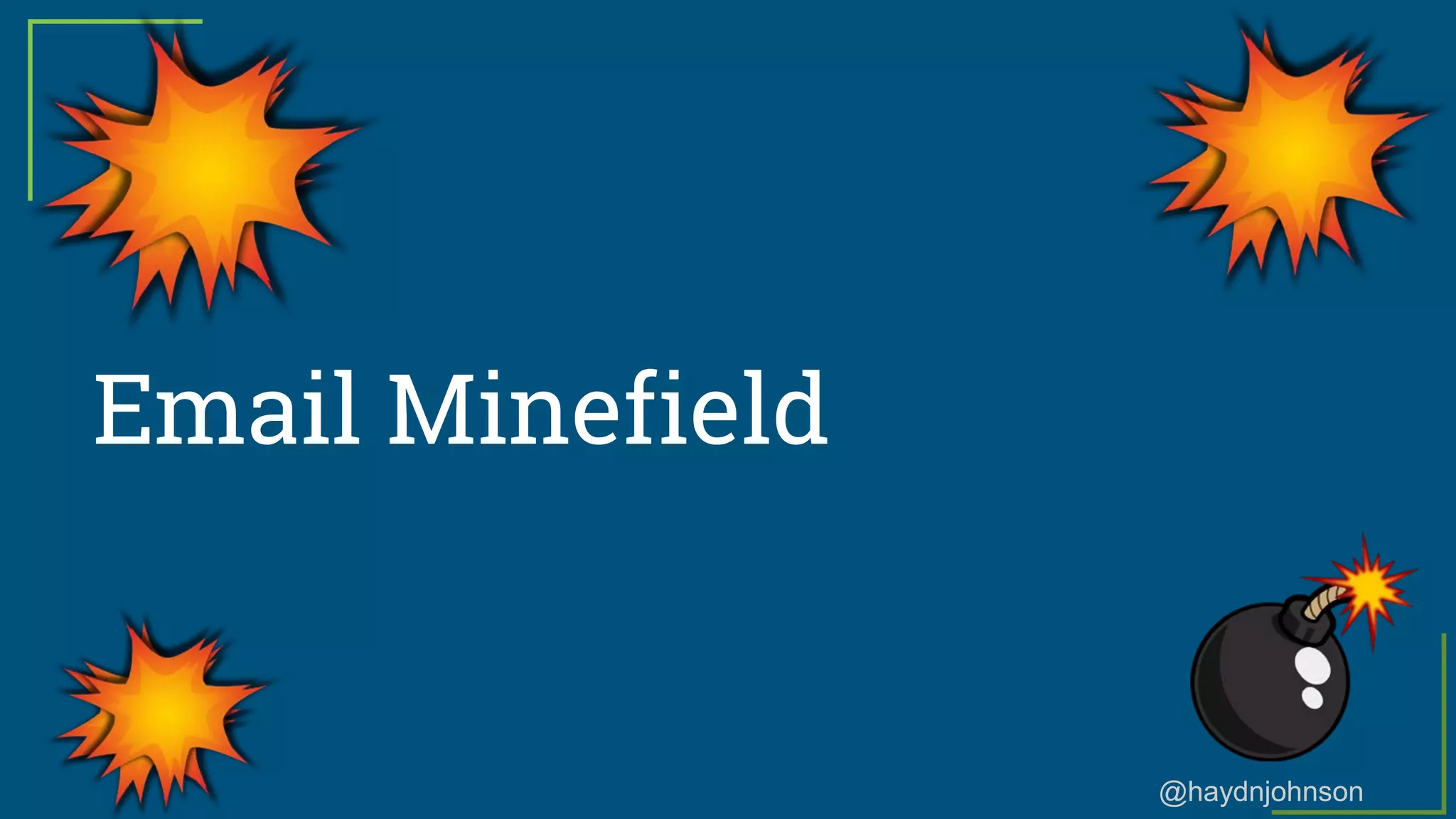 @haydnjohnson
Email Minefield
 