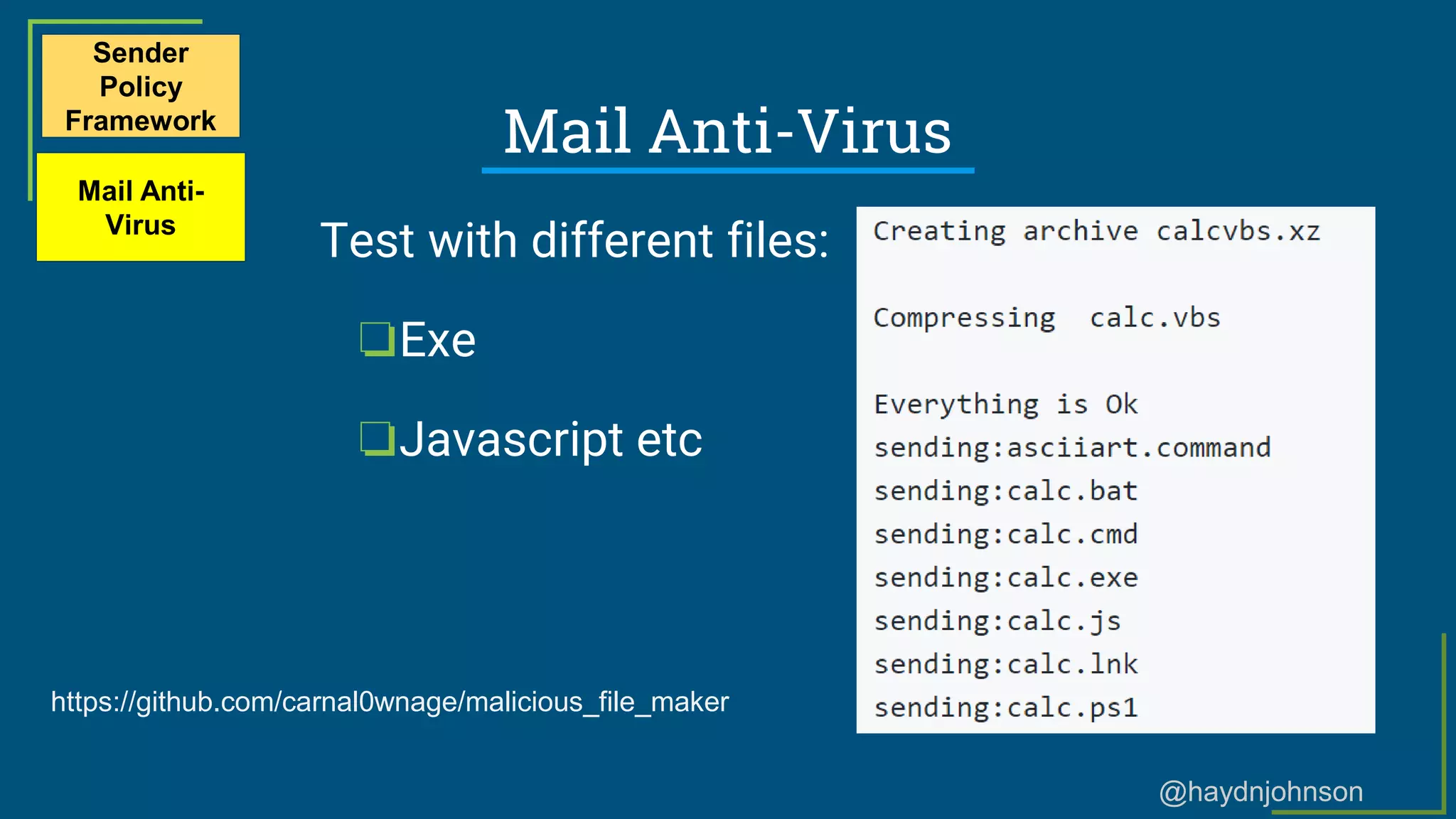 @haydnjohnson
Mail Anti-Virus
Sender
Policy
Framework
Mail Anti-
Virus
https://github.com/carnal0wnage/malicious_file_maker
Test with different files:
❏Exe
❏Javascript etc
 
