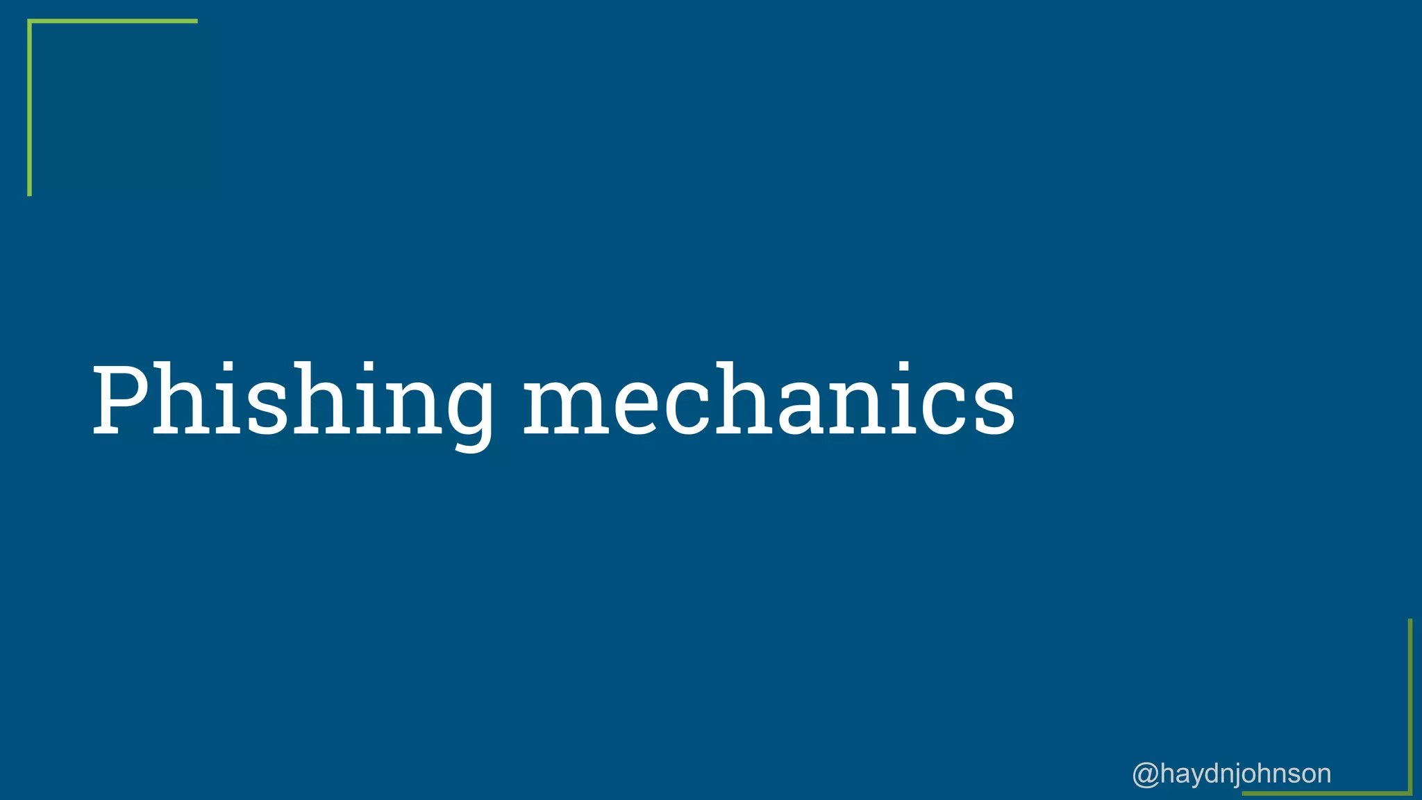 @haydnjohnson
Phishing mechanics
 