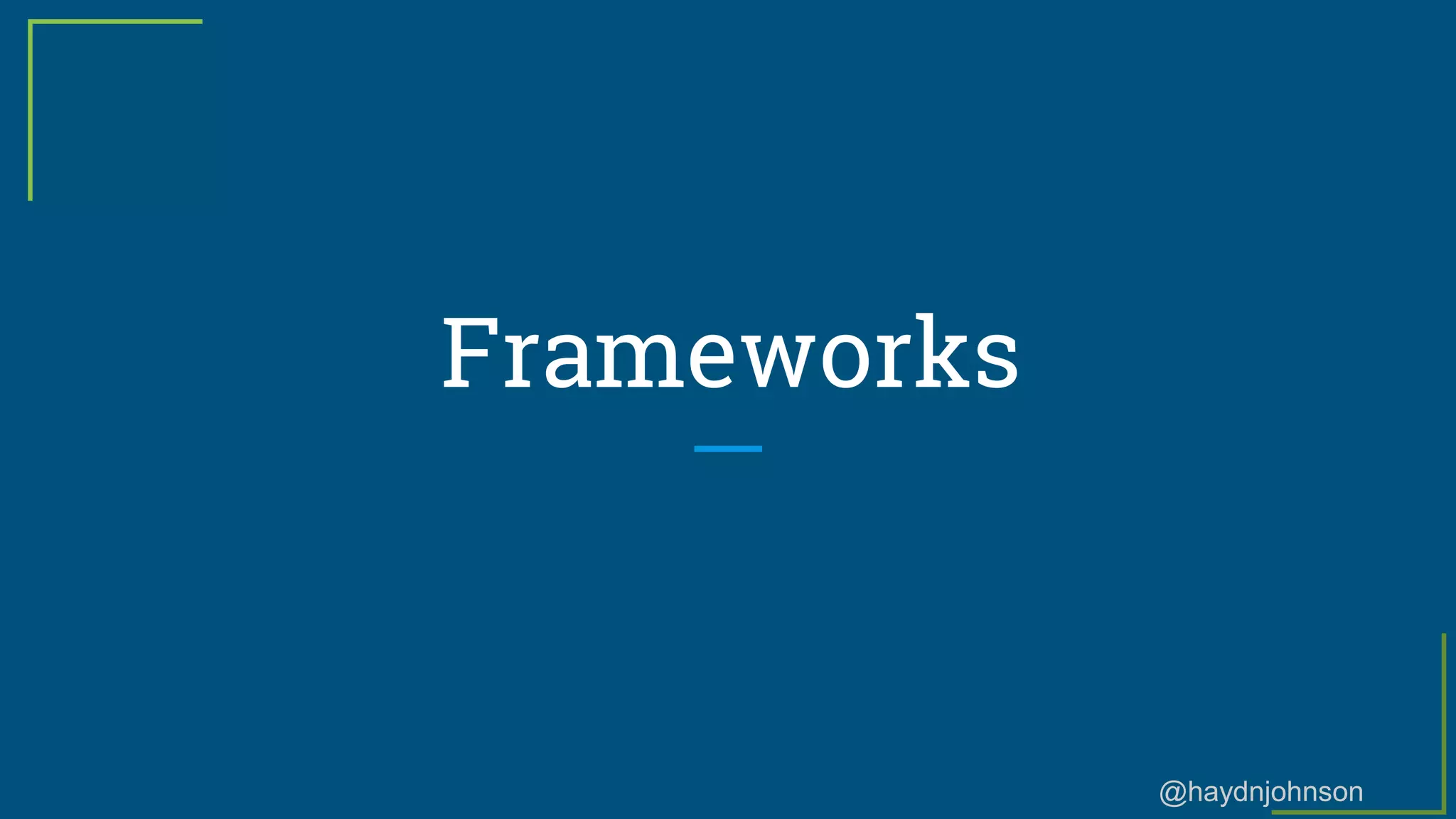 @haydnjohnson
Frameworks
 
