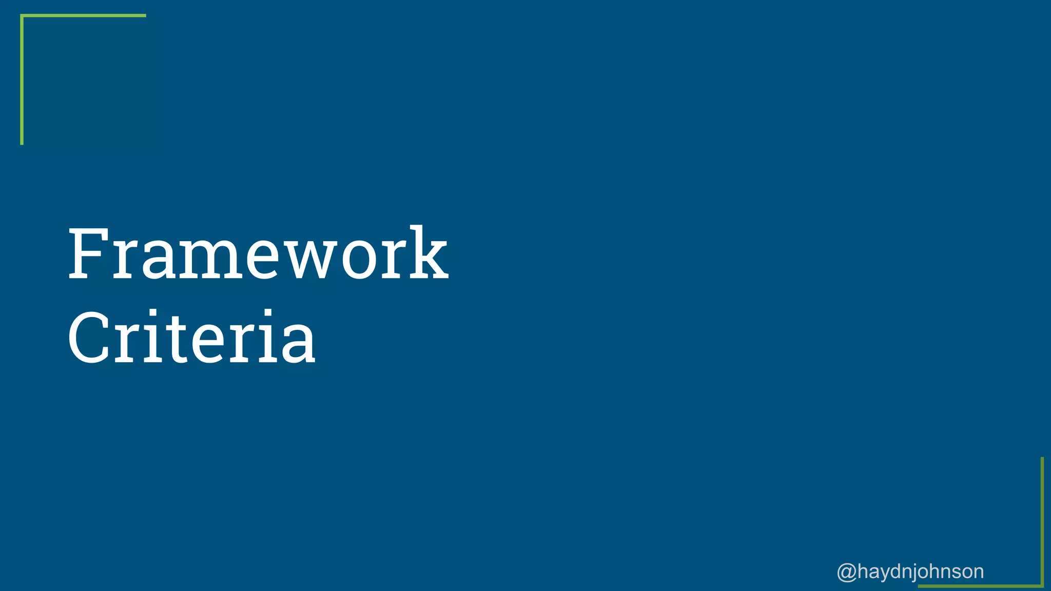 @haydnjohnson
Framework
Criteria
 