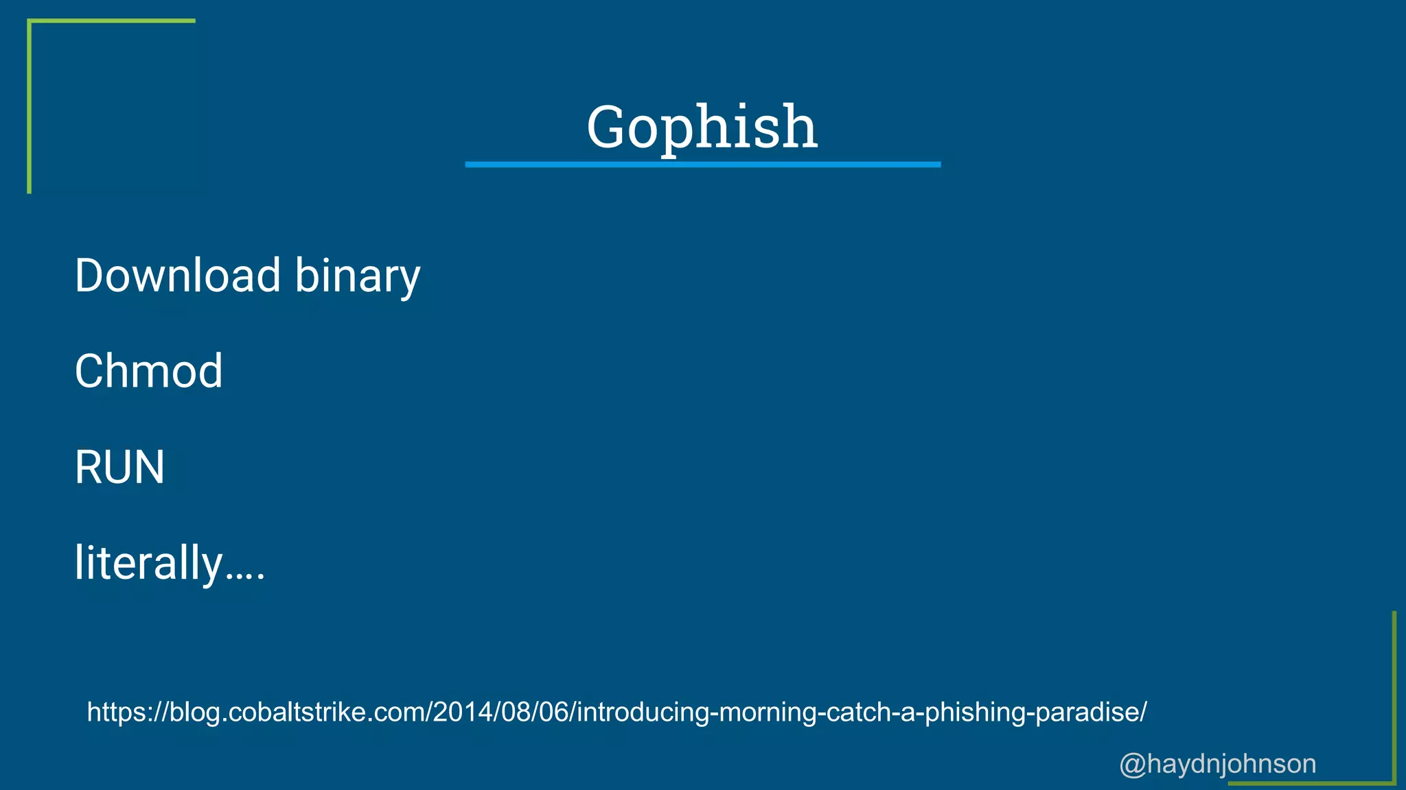 @haydnjohnson
Gophish
Download binary
Chmod
RUN
literally….
https://blog.cobaltstrike.com/2014/08/06/introducing-morning-catch-a-phishing-paradise/
 
