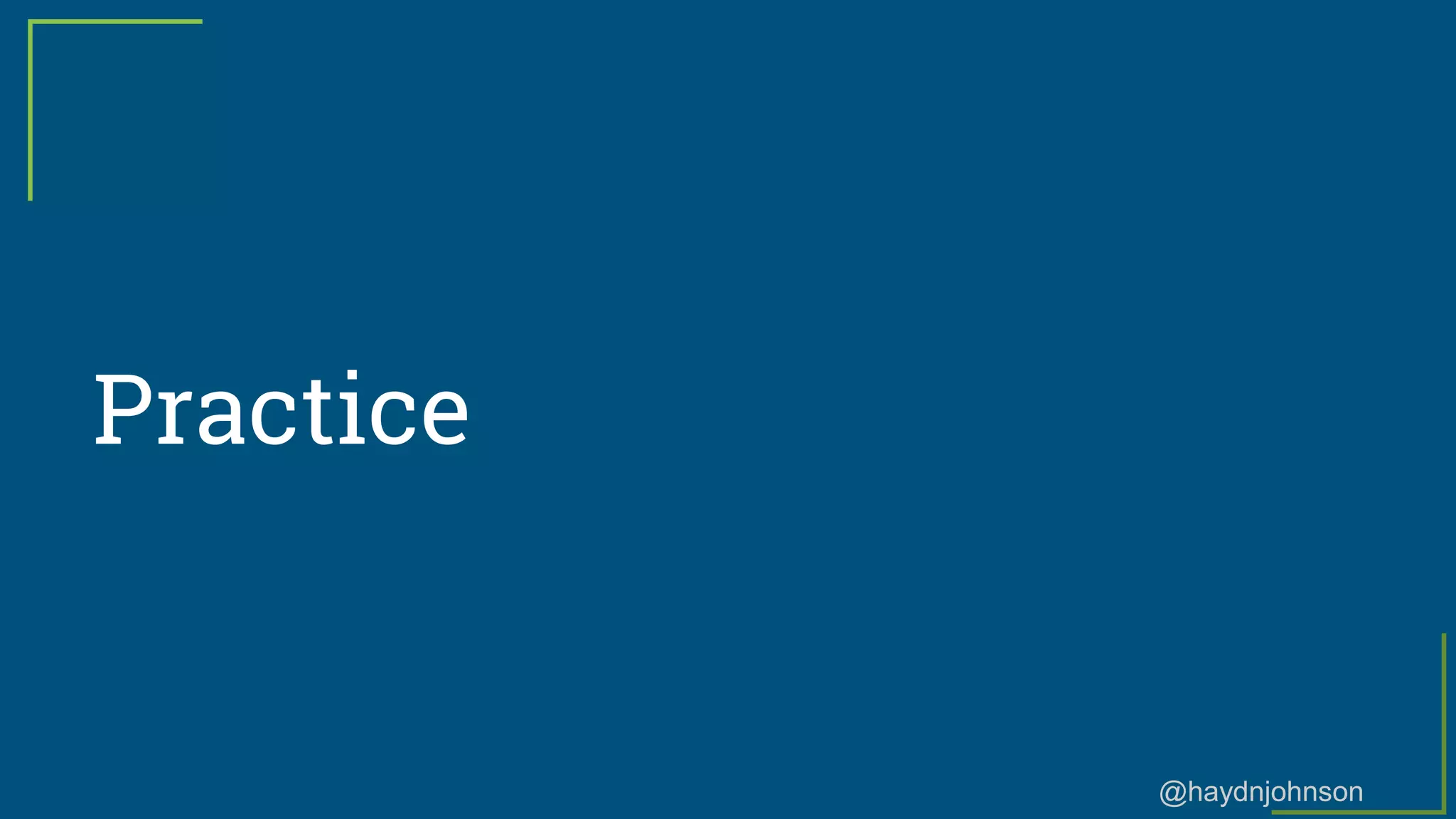 @haydnjohnson
Practice
 