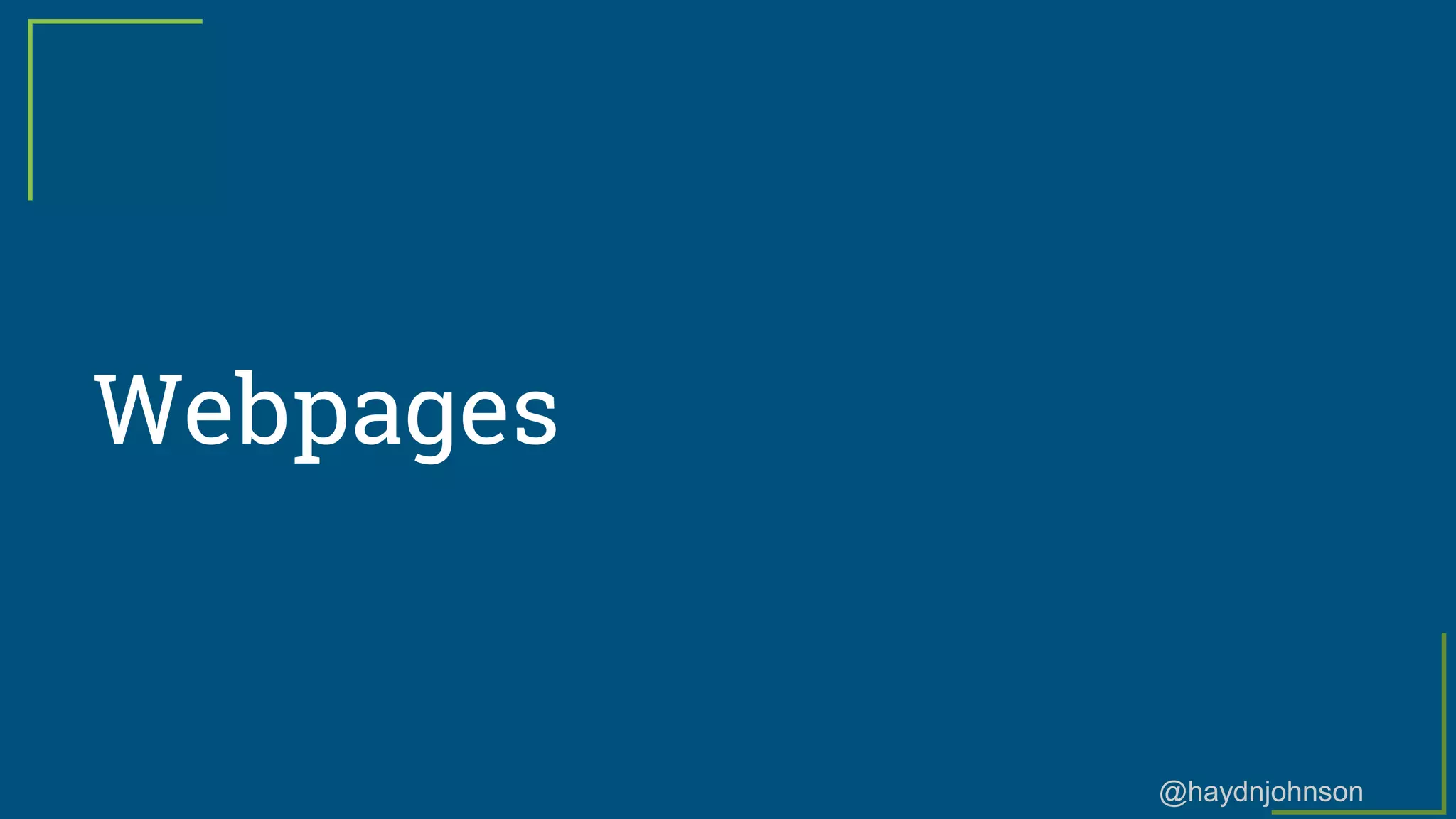 @haydnjohnson
Webpages
 