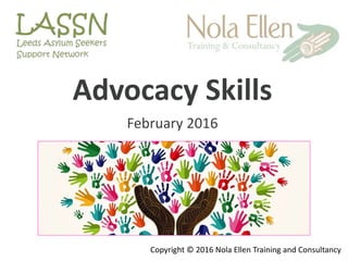 Advocacy Skills
February 2016
Copyright © 2016 Nola Ellen Training and Consultancy
 