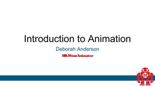 Introduction to Animation
Deborah Anderson
BlkWmnAnimator
 