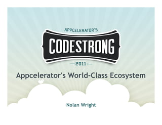 Appcelerator's World-Class Ecosystem


             Nolan Wright
 