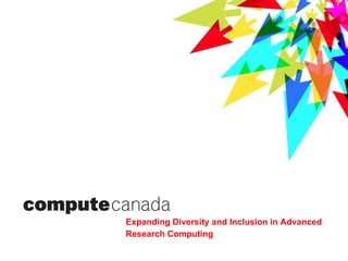 Expanding Diversity and Inclusion in Advanced
Research Computing
 