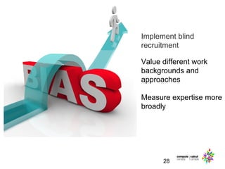 28
Implement blind
recruitment
Value different work
backgrounds and
approaches
Measure expertise more
broadly
 