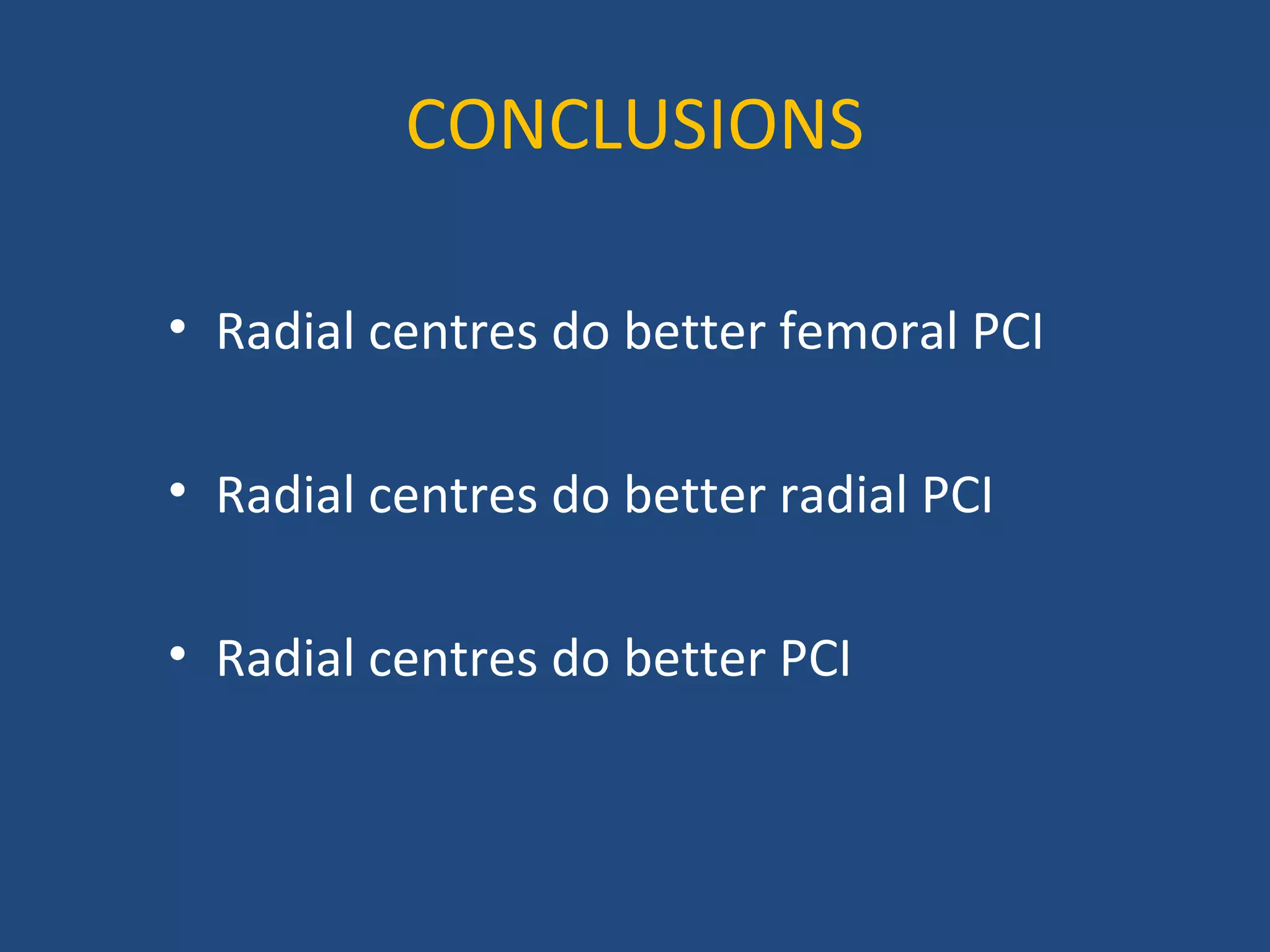 CONCLUSIONS 
• Radial centres do better femoral PCI 
• Radial centres do better radial PCI 
• Radial centres do better PCI 

