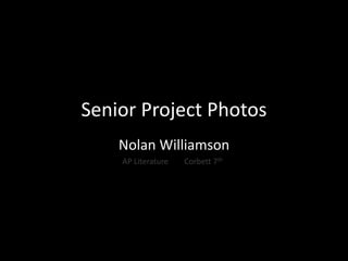 Senior Project Photos
    Nolan Williamson
    AP Literature   Corbett 7th
 