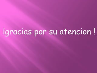 ¡gracias por su atencion !
 