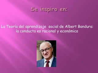 La Teoría del aprendizaje social de Albert Bandura:
la conducta es racional y económica
 