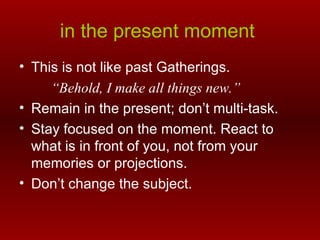 in the present moment   <ul><li>This is not like past Gatherings.  </li></ul><ul><li>“ Behold, I make all things new.”   <...