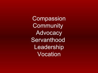 Compassion   Community Advocacy  Servanthood Leadership Vocation 