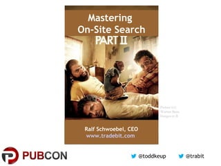 @trabit@toddkeup
Mastering
On-Site Search
Ralf Schwoebel, CEO
www.tradebit.com
Picture (c):
Warner Bros.
Hangover II
 