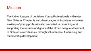 Mission
The Urban League of Louisiana Young Professionals – Greater
New Orleans Chapter is an Urban League of Louisiana vo...