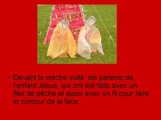 Devant la crèche voilà  les parents de  l’enfant Jésus, qui ont été faits avec un filet de pêche et aussi avec un fil pour faire le contour de la face. 