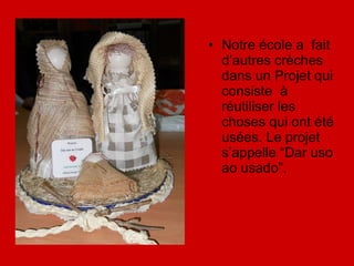 Notre école a  fait d’autres crèches dans un Projet qui consiste  à réutiliser les choses qui ont été usées. Le projet s’appelle “Dar uso ao usado”. 
