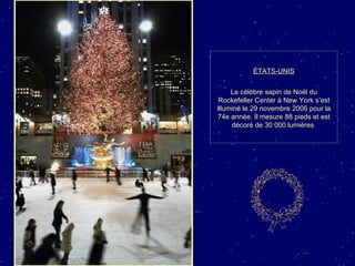 ÉTATS-UNIS Le célèbre sapin de Noël du Rockefeller Center à New York s’est illuminé le 29 novembre 2006 pour la 74e année. Il mesure 88 pieds et est décoré de 30 000 lumières  