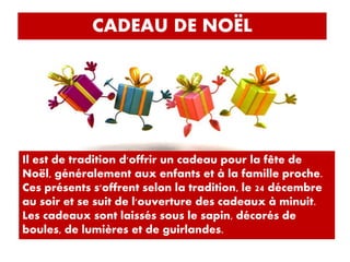 Pour les enfants, en France, c’est le père Noël
qui apporte les cadeaux. Le matin de Noël,
les enfants trouvent leurs cade...