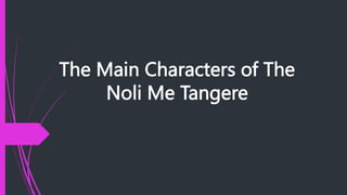 The Main Characters of The
Noli Me Tangere
 