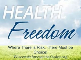 Where There is Risk, There Must be
Choice!
Wisconsinforvaccinechoice.org
 