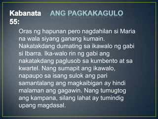 Oras ng hapunan pero nagdahilan si Maria
na wala siyang ganang kumain.
Nakatakdang dumating sa ikawalo ng gabi
si Ibarra. Ika-walo rin ng gabi ang
nakatakdang paglusob sa kumbento at sa
kwartel. Nang sumapit ang ikawalo,
napaupo sa isang sulok ang pari
samantalang ang magkaibigan ay hindi
malaman ang gagawin. Nang tumugtog
ang kampana, silang lahat ay tumindig
upang magdasal.
 