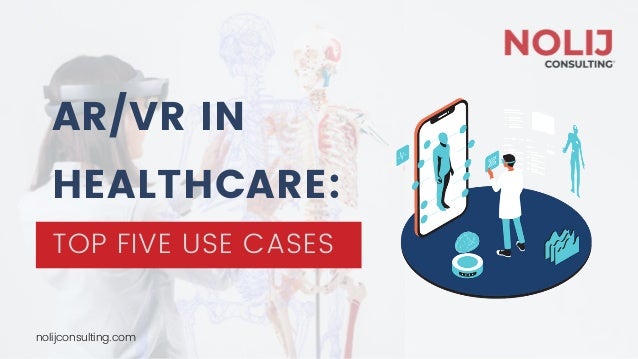 AR/VR IN
HEALTHCARE:
TOP FIVE USE CASES
nolijconsulting.com
 