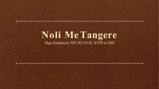 Noli MeTangere
Mga Kabanata XIV, XV
,XVII, XVIII at XIX
.
 
